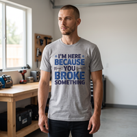 I’m Here Because You Broke Something